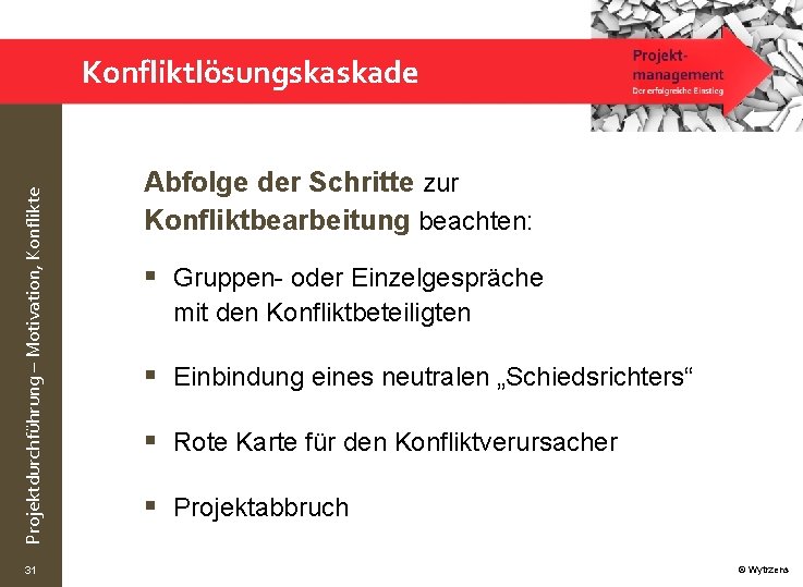 Projektdurchführung – Motivation, Konflikte Konfliktlösungskaskade 31 Abfolge der Schritte zur Konfliktbearbeitung beachten: § Gruppen