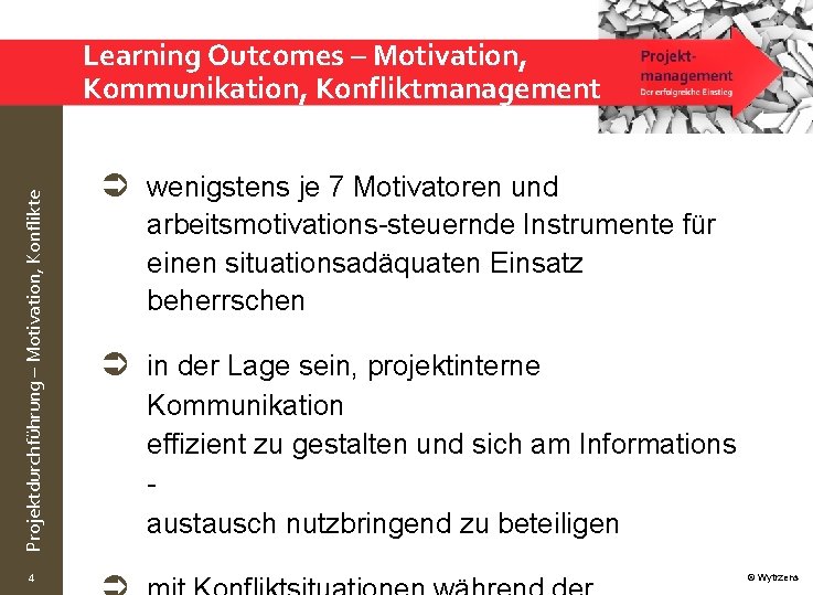 Projektdurchführung – Motivation, Konflikte Learning Outcomes – Motivation, Kommunikation, Konfliktmanagement 4 wenigstens je 7