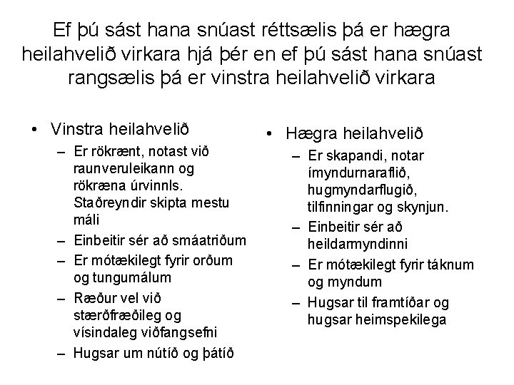 Ef þú sást hana snúast réttsælis þá er hægra heilahvelið virkara hjá þér en