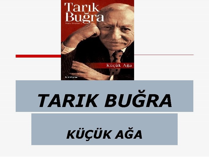 TARIK BUĞRA KÜÇÜK AĞA 