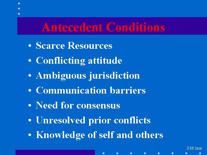 Antecedent Conditions • • Scarce Resources Conflicting attitude Ambiguous jurisdiction Communication barriers Need for