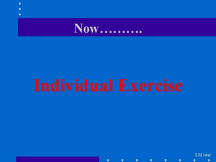 Now………. Individual Exercise S. M. Israr 