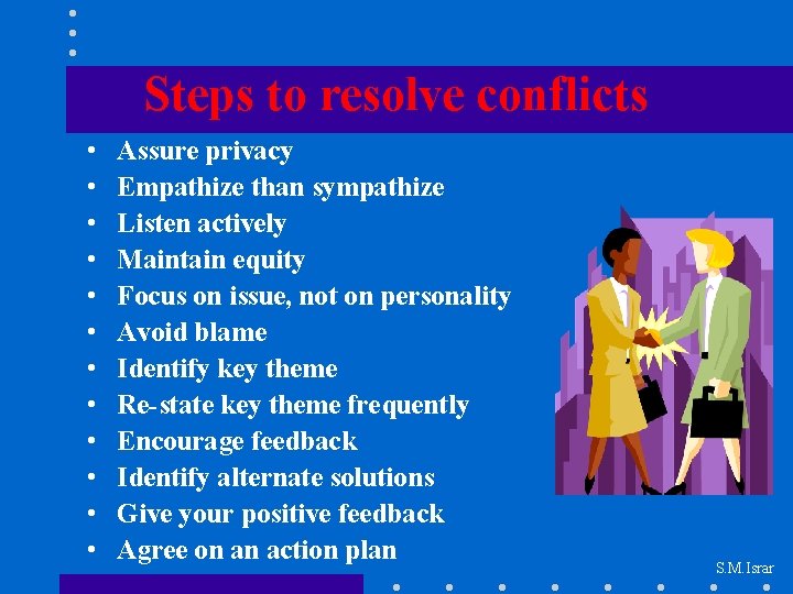 Steps to resolve conflicts • • • Assure privacy Empathize than sympathize Listen actively