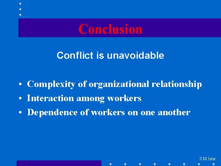 Conclusion Conflict is unavoidable • Complexity of organizational relationship • Interaction among workers •