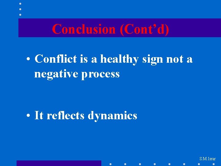 Conclusion (Cont’d) • Conflict is a healthy sign not a negative process • It