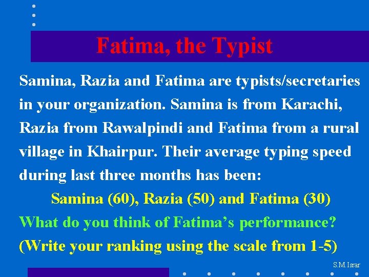 Fatima, the Typist Samina, Razia and Fatima are typists/secretaries in your organization. Samina is