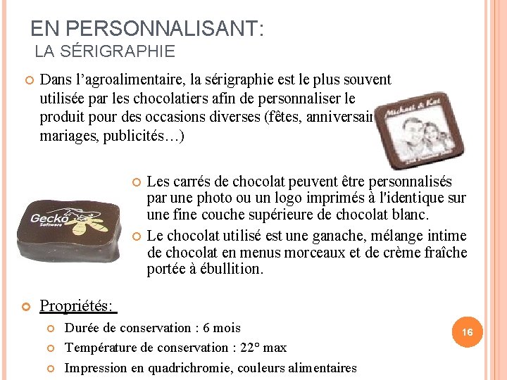 EN PERSONNALISANT: LA SÉRIGRAPHIE Dans l’agroalimentaire, la sérigraphie est le plus souvent utilisée par EN PERSONNALISANT: LA SÉRIGRAPHIE Dans l’agroalimentaire, la sérigraphie est le plus souvent utilisée par