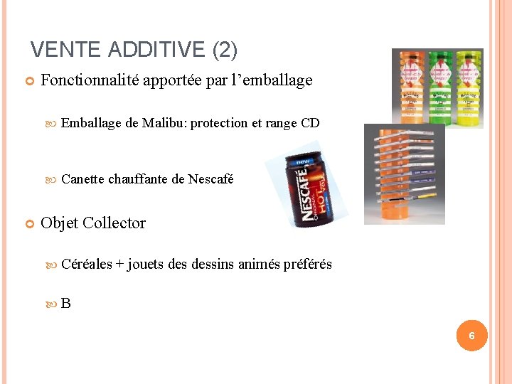 VENTE ADDITIVE (2) Fonctionnalité apportée par l’emballage Emballage de Malibu: protection et range CD