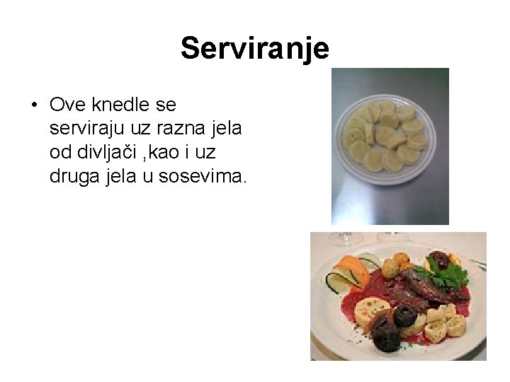 Serviranje • Ove knedle se serviraju uz razna jela od divljači , kao i