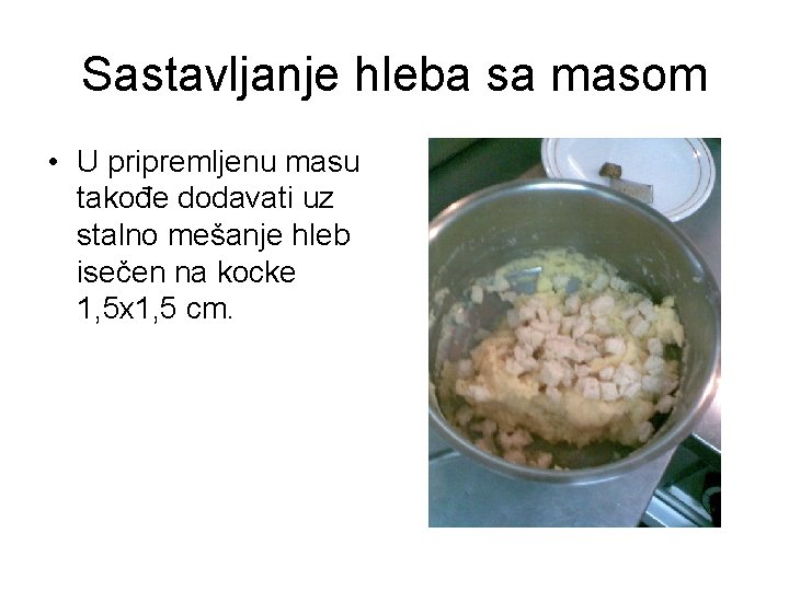 Sastavljanje hleba sa masom • U pripremljenu masu takođe dodavati uz stalno mešanje hleb