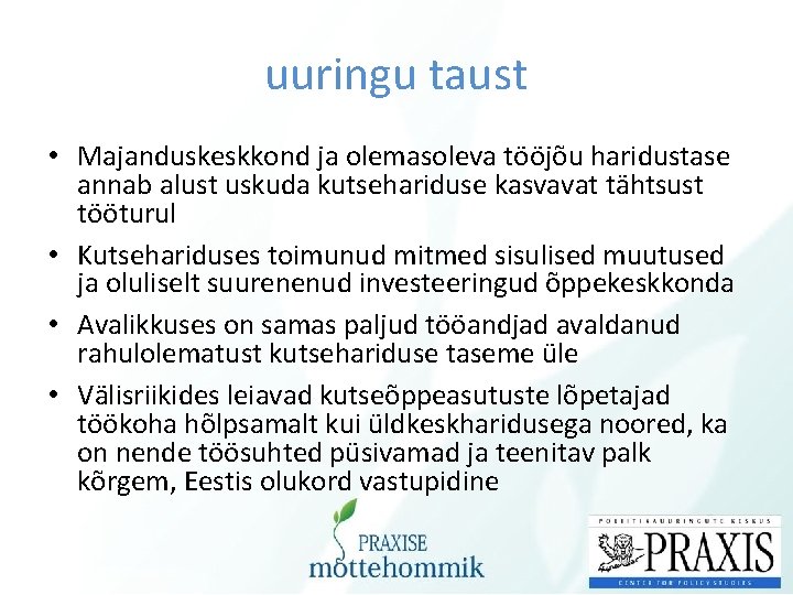 uuringu taust • Majanduskeskkond ja olemasoleva tööjõu haridustase annab alust uskuda kutsehariduse kasvavat tähtsust