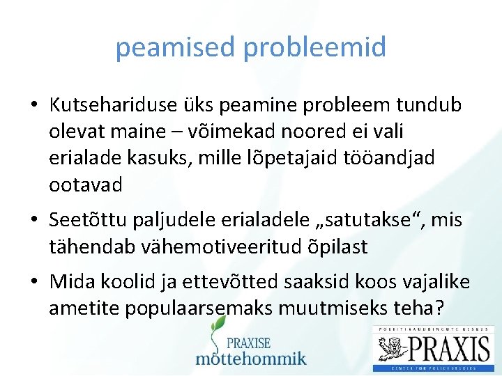 peamised probleemid • Kutsehariduse üks peamine probleem tundub olevat maine – võimekad noored ei