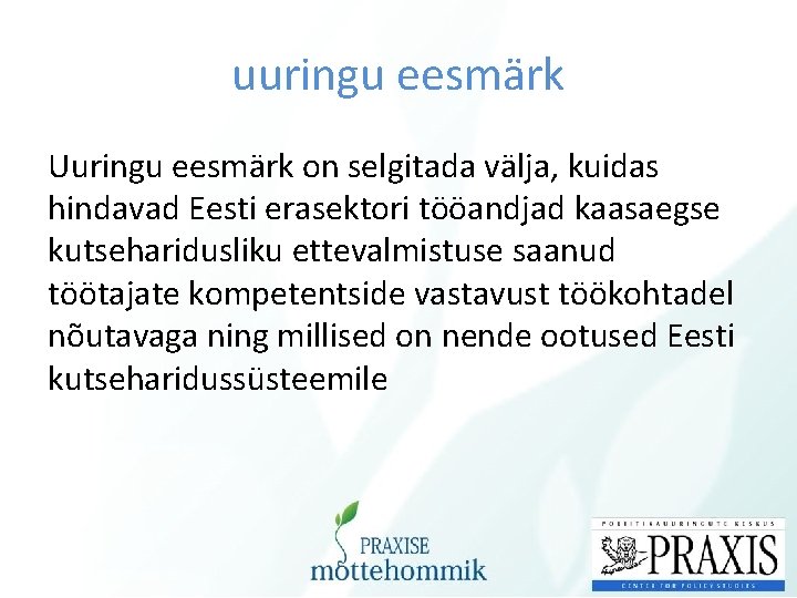 uuringu eesmärk Uuringu eesmärk on selgitada välja, kuidas hindavad Eesti erasektori tööandjad kaasaegse kutseharidusliku