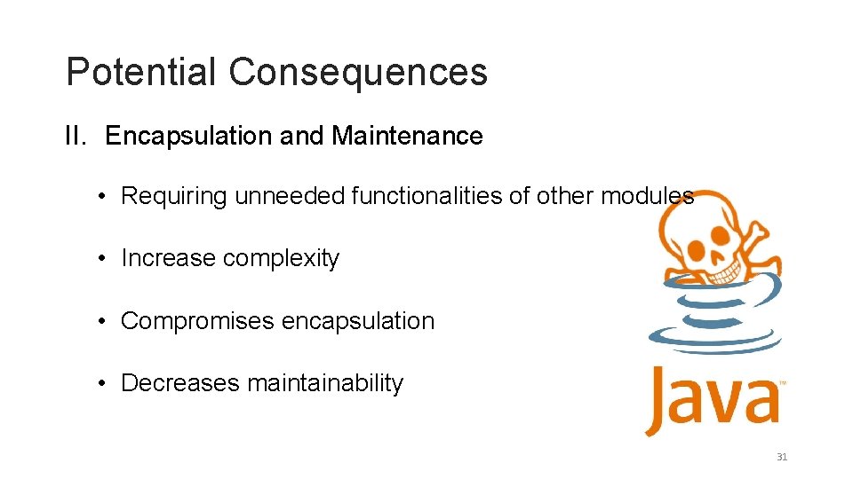 Potential Consequences II. Encapsulation and Maintenance • Requiring unneeded functionalities of other modules •