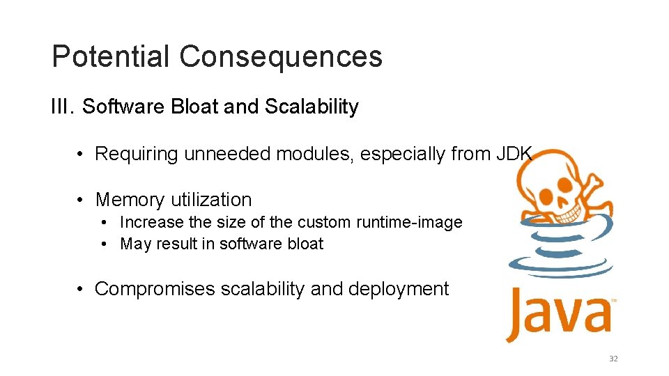 Potential Consequences III. Software Bloat and Scalability • Requiring unneeded modules, especially from JDK