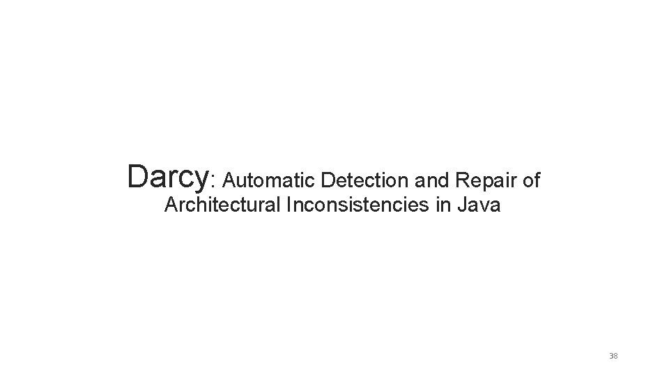 Darcy: Automatic Detection and Repair of Architectural Inconsistencies in Java 38 