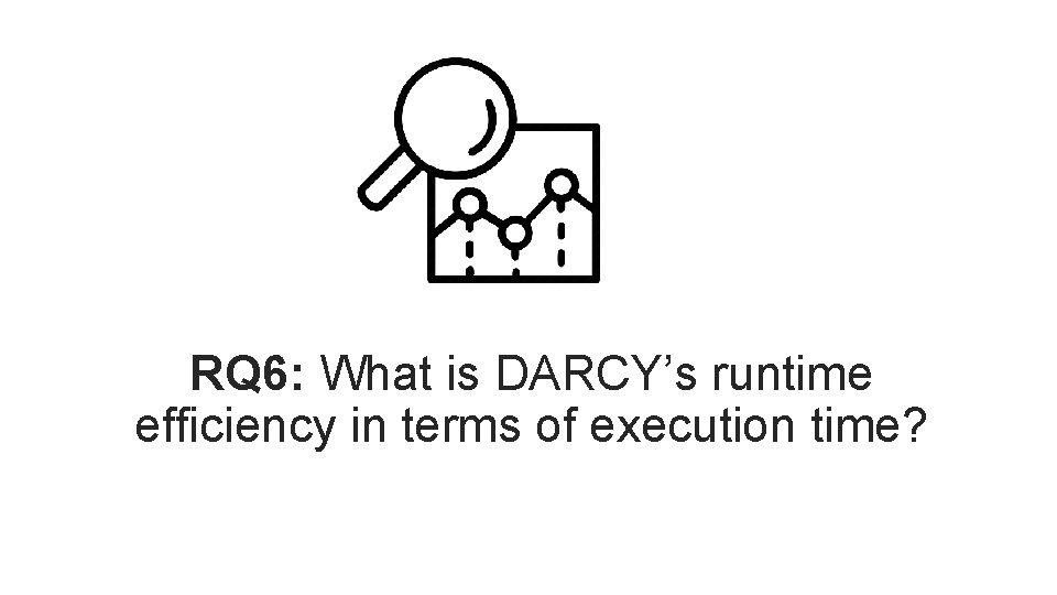 RQ 6: What is DARCY’s runtime efficiency in terms of execution time? RQ 6: What is DARCY’s runtime efficiency in terms of execution time?