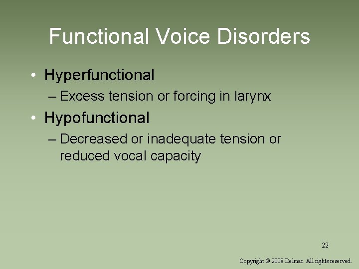 Functional Voice Disorders • Hyperfunctional – Excess tension or forcing in larynx • Hypofunctional