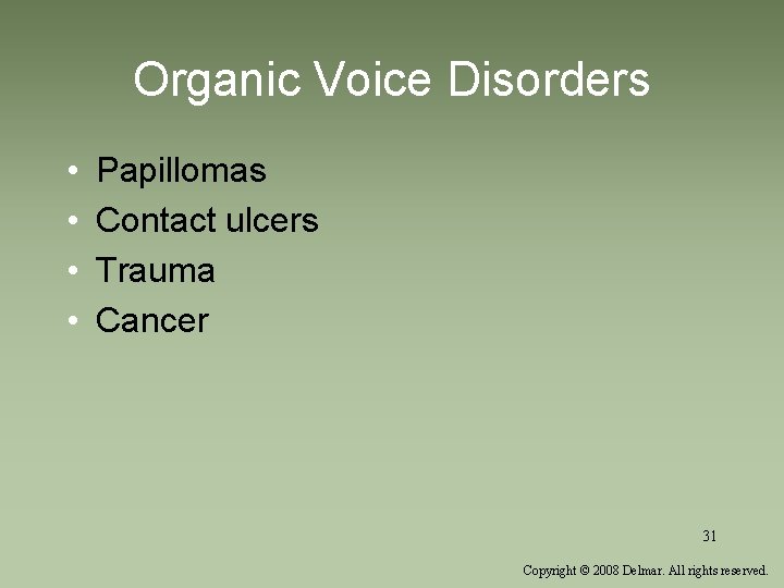 Organic Voice Disorders • • Papillomas Contact ulcers Trauma Cancer 31 Copyright © 2008