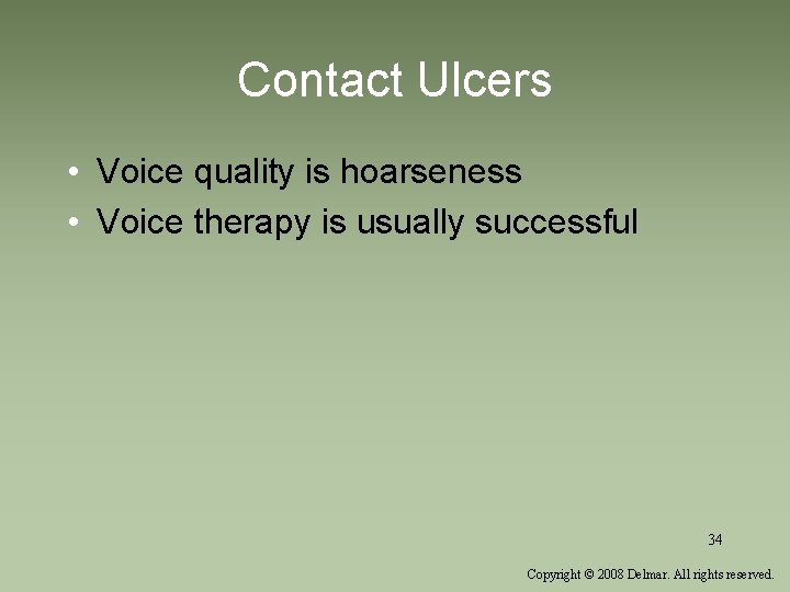 Contact Ulcers • Voice quality is hoarseness • Voice therapy is usually successful 34 Contact Ulcers • Voice quality is hoarseness • Voice therapy is usually successful 34