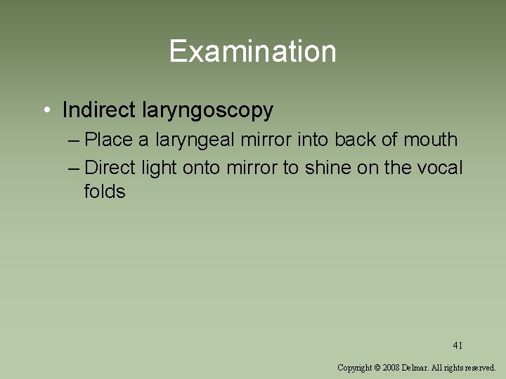 Examination • Indirect laryngoscopy – Place a laryngeal mirror into back of mouth –
