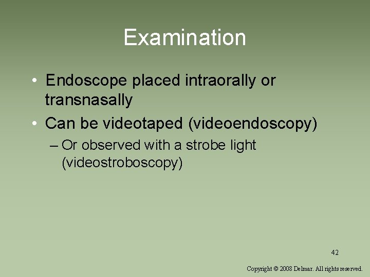 Examination • Endoscope placed intraorally or transnasally • Can be videotaped (videoendoscopy) – Or