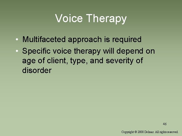 Voice Therapy • Multifaceted approach is required • Specific voice therapy will depend on