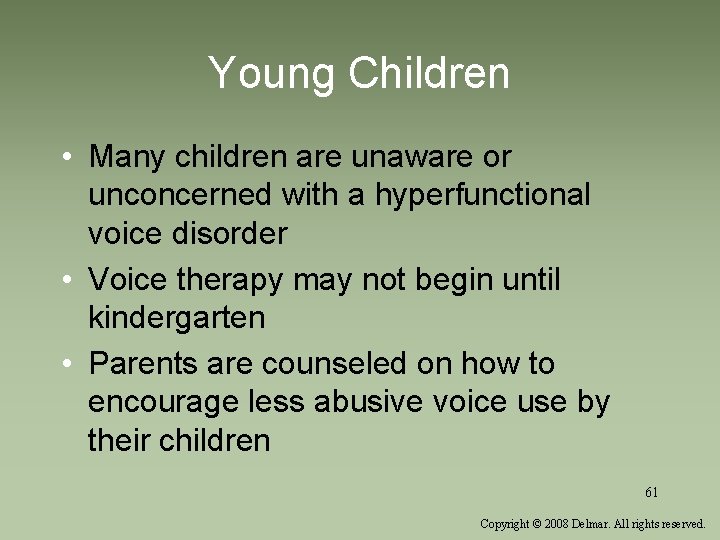 Young Children • Many children are unaware or unconcerned with a hyperfunctional voice disorder