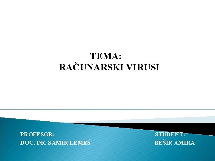  TEMA: RAČUNARSKI VIRUSI PROFESOR: STUDENT: DOC. DR. SAMIR LEMEŠ BEŠIR AMIRA 