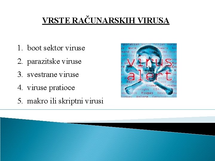 VRSTE RAČUNARSKIH VIRUSA 1. boot sektor viruse 2. parazitske viruse 3. svestrane viruse 4.