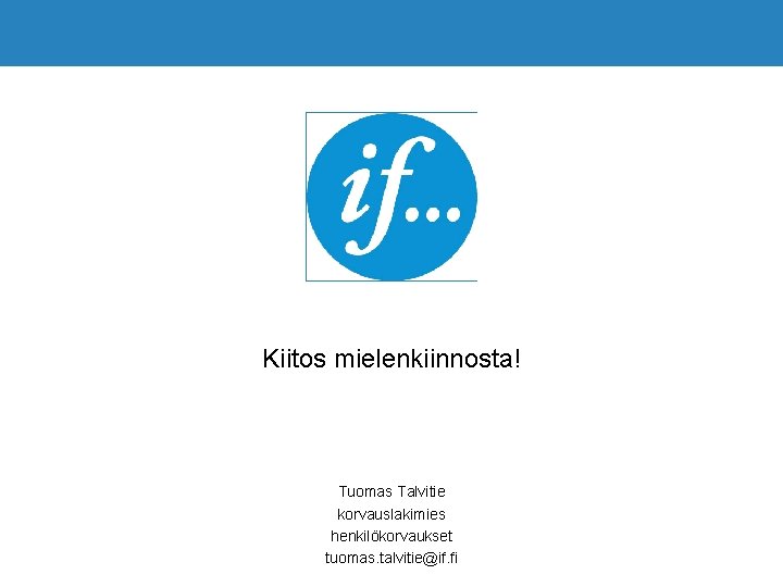 Kiitos mielenkiinnosta! Tuomas Talvitie korvauslakimies henkilökorvaukset tuomas. talvitie@if. fi 