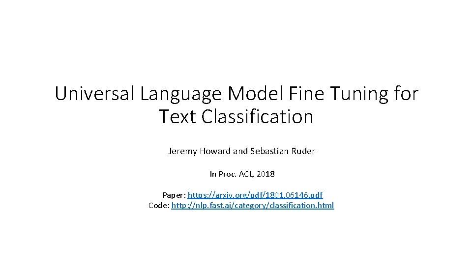 Universal Language Model Fine Tuning for Text Classification Jeremy Howard and Sebastian Ruder In