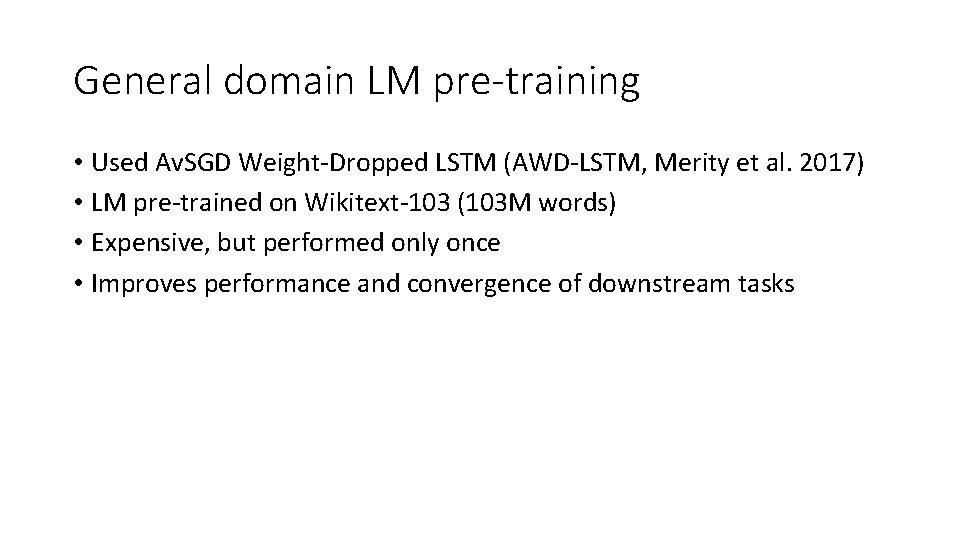 General domain LM pre-training • Used Av. SGD Weight-Dropped LSTM (AWD-LSTM, Merity et al.