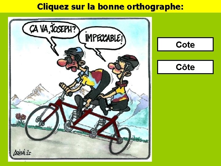 Cliquez sur la bonne orthographe: Cote Côte 