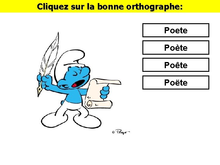 Cliquez sur la bonne orthographe: Poete Poète Poête Poëte 