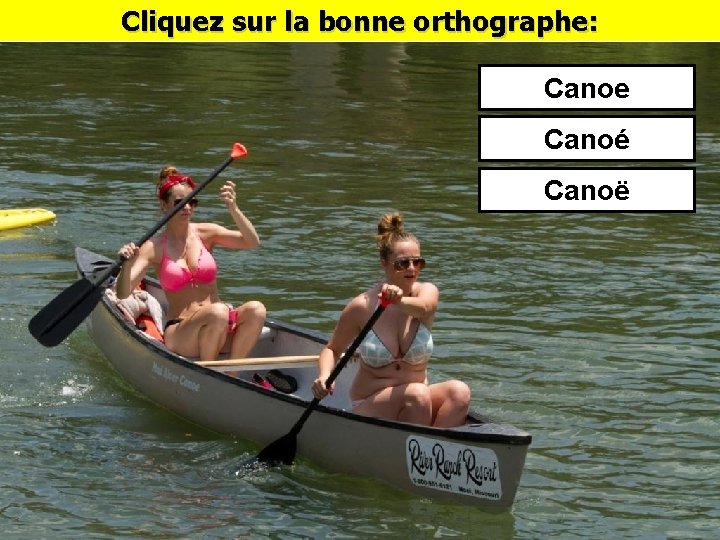 Cliquez sur la bonne orthographe: Canoe Canoé Canoë 
