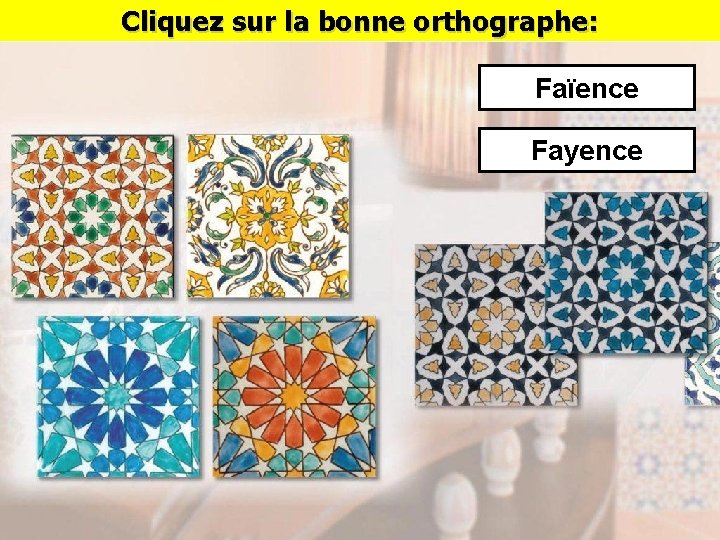 Cliquez sur la bonne orthographe: Faïence Fayence 