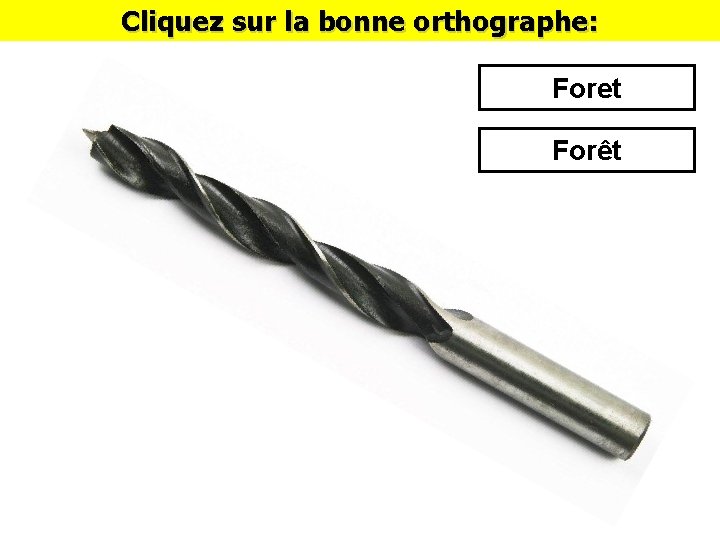 Cliquez sur la bonne orthographe: Foret Forêt 