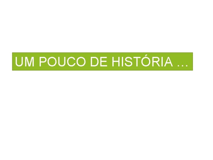 UM POUCO DE HISTÓRIA … 