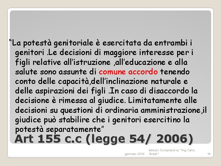 “La potestà genitoriale è esercitata da entrambi i genitori. Le decisioni di maggiore interesse