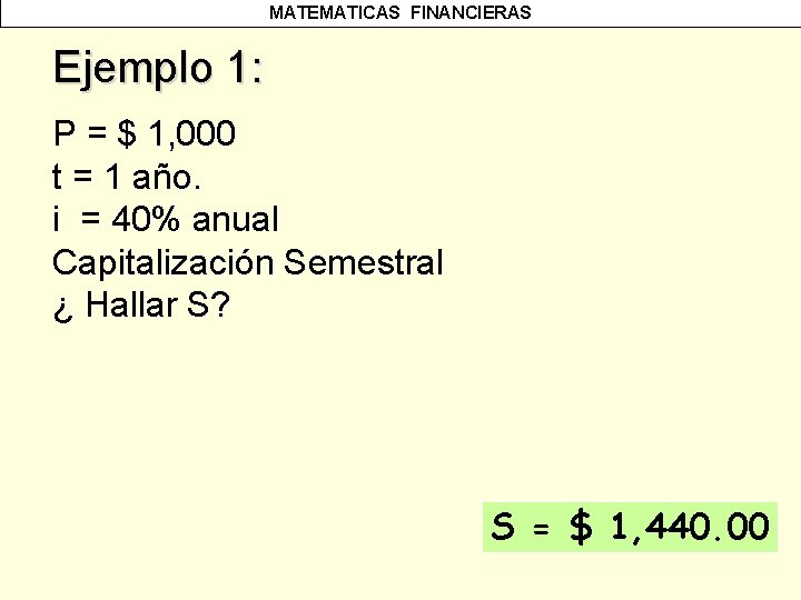 MATEMATICAS FINANCIERAS Ejemplo 1: P = $ 1, 000 t = 1 año. i