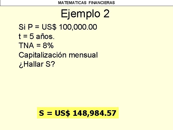 MATEMATICAS FINANCIERAS Ejemplo 2 Si P = US$ 100, 000. 00 t = 5