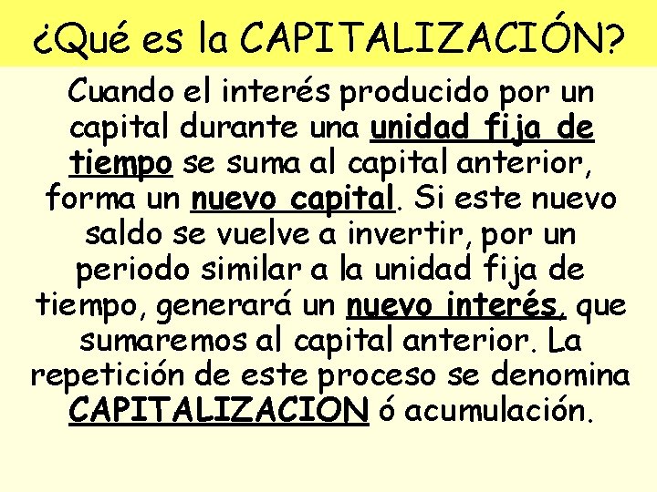 MATEMATICAS FINANCIERAS ¿Qué es la CAPITALIZACIÓN? Cuando el interés producido por un capital durante