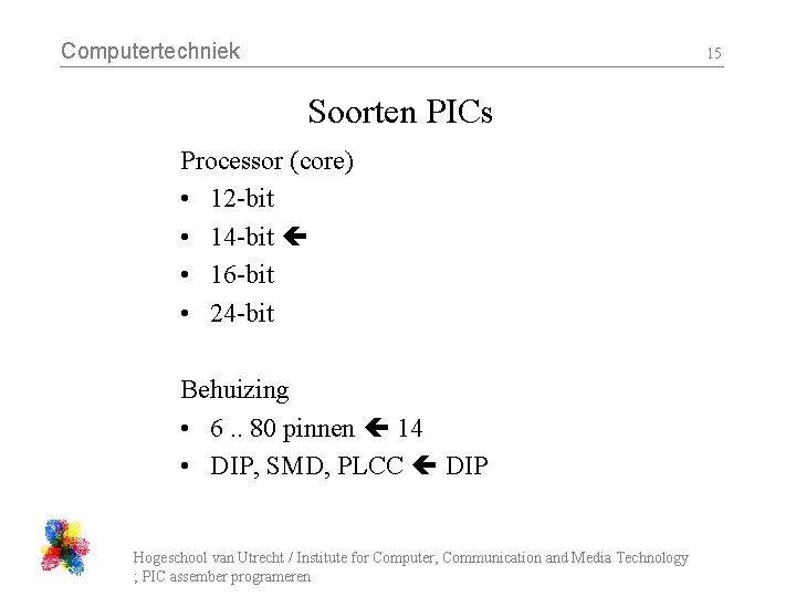 Computertechniek 15 Soorten PICs Processor (core) • 12 -bit • 14 -bit • 16