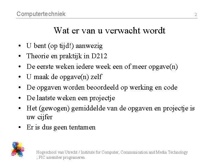 Computertechniek 2 Wat er van u verwacht wordt • • U bent (op tijd!)