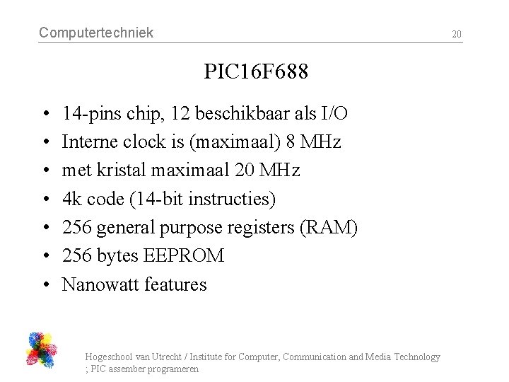 Computertechniek 20 PIC 16 F 688 • • 14 -pins chip, 12 beschikbaar als