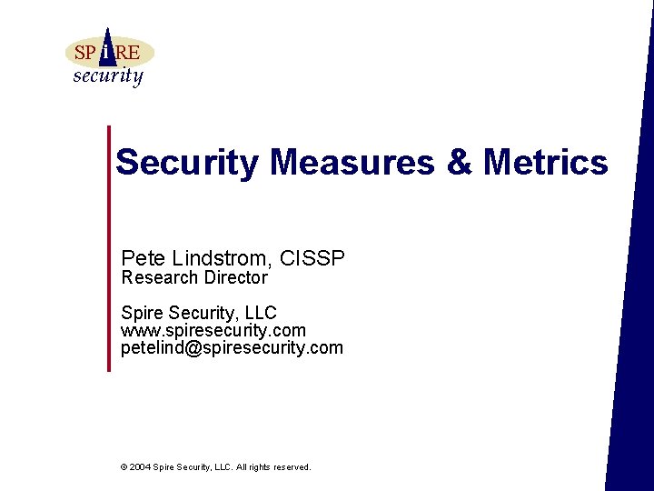 SP i RE security Security Measures & Metrics Pete Lindstrom, CISSP Research Director Spire