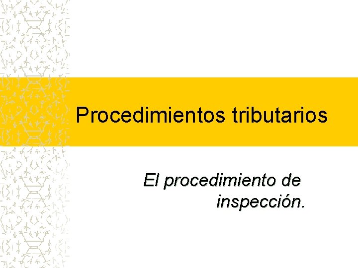 Procedimientos tributarios El procedimiento de inspección. 