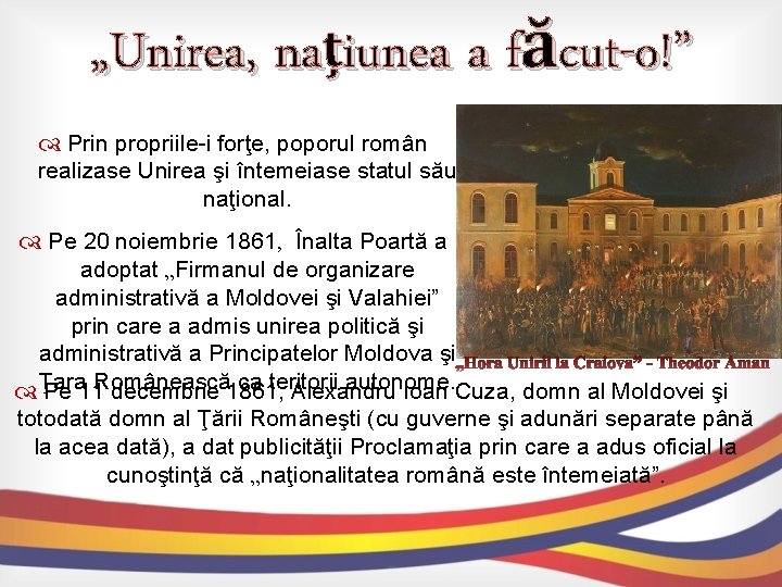 „Unirea, națiunea a făcut-o!” Prin propriile-i forţe, poporul român realizase Unirea şi întemeiase statul „Unirea, națiunea a făcut-o!” Prin propriile-i forţe, poporul român realizase Unirea şi întemeiase statul