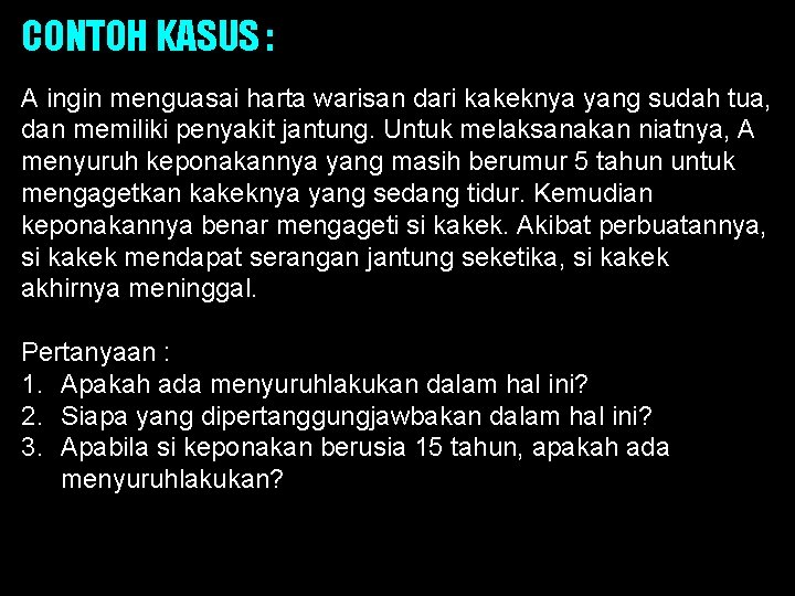 CONTOH KASUS : A ingin menguasai harta warisan dari kakeknya yang sudah tua, dan